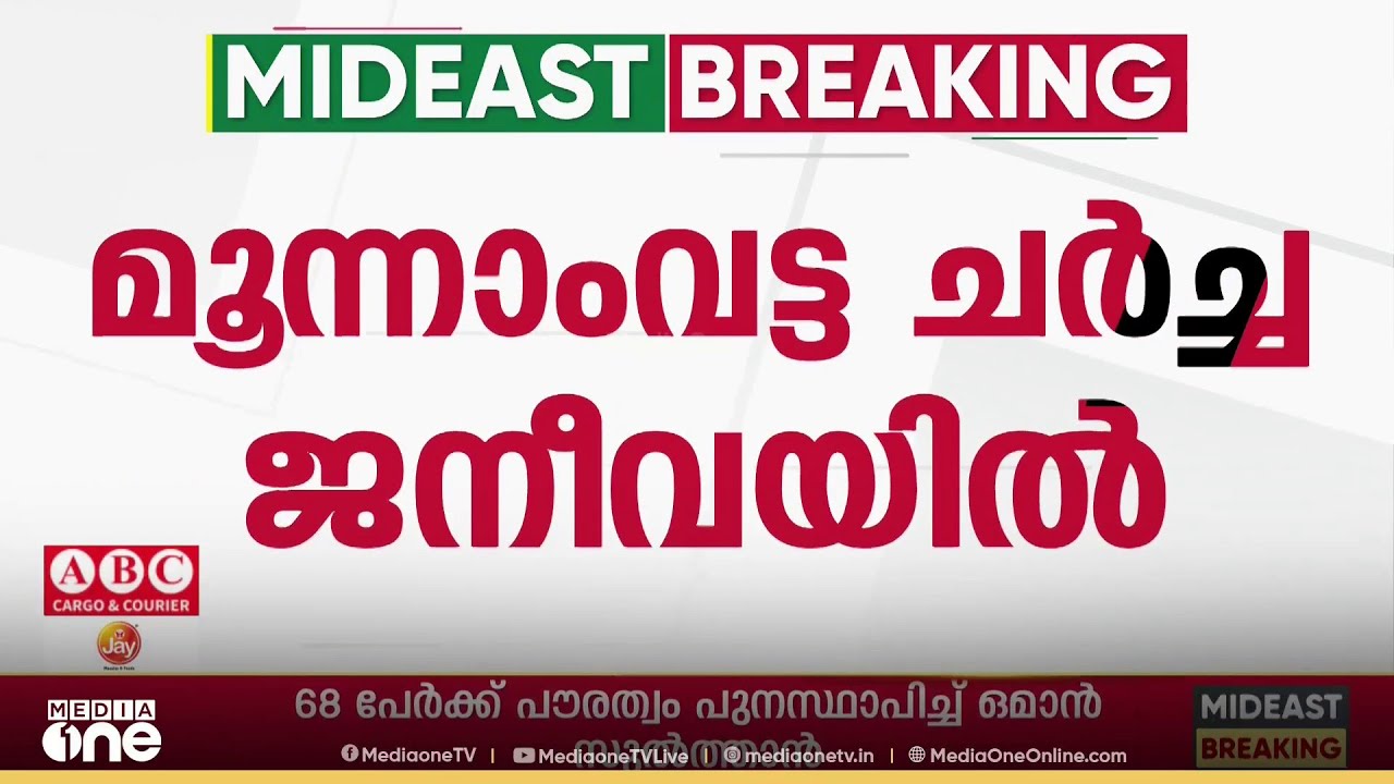 ഇറാൻ-അമേരിക്ക മൂന്നാം വട്ട ചർച്ച ജനീവയിൽ; ആണവ വിഷയത്തിൽ കരട് നിർദ്ദേശം കൈമാറി ഇറാൻ