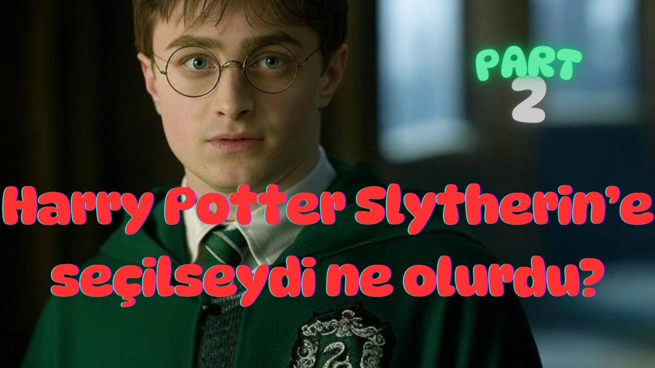 Ya Harry Potter Slytherin'e Seçilseydi? PART2