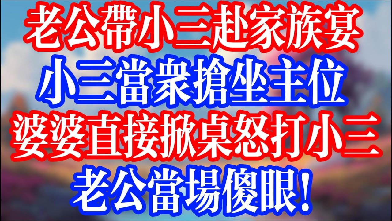 老公帶小三赴家族宴，小三當眾搶主座；婆婆直接掀桌怒打小三，老公當場傻眼！#老人社 #小說  #小說推文 #生活經驗 #情感故事 #退休生活 #子女孝順 #老人頻道  #自主養老 #幸福人生 #小三