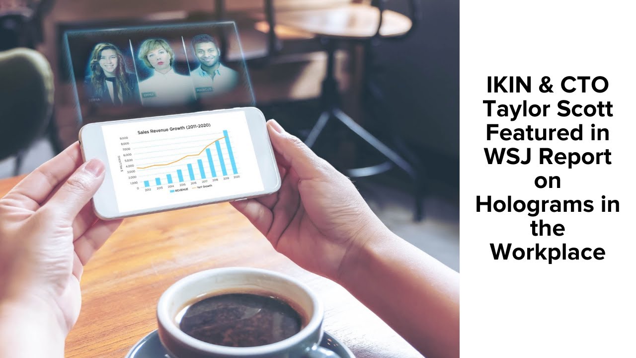 IKIN & CTO Taylor Scott Featured in WSJ Report on Holograms in the Workplace