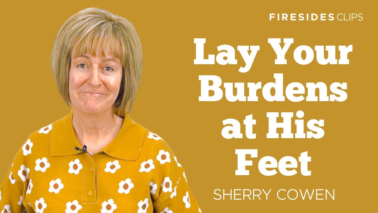 Sherry Cowen • Lay Your Burdens at His Feet • Digital Firesides Clips