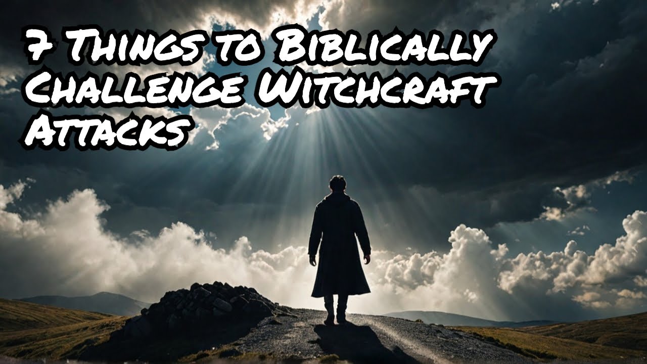 7 Things That Can Be Done To Challenge Witchcraft Attacks
