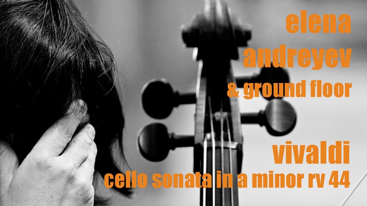Antonio Vivaldi | Cello Sonata in A minor, RV 44 | Elena Andreyev, Ground Floor