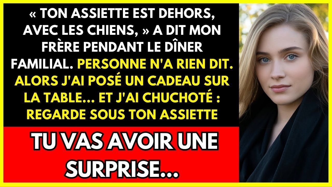 AU DÎNER FAMILIAL, MON FRÈRE RIT EN DISANT   'TON ASSIETTE EST DEHORS AVEC LES CHIENS' — MAIS MOI