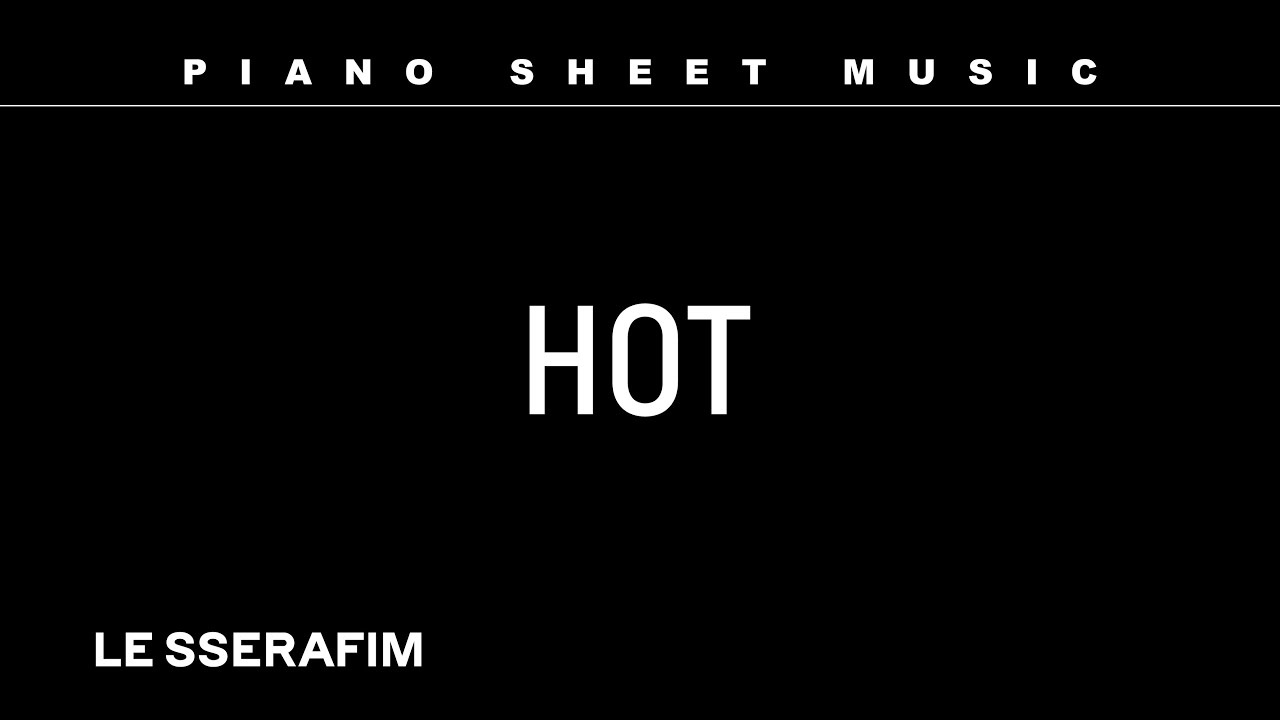 PIANO SHEET MUSIC : LE SSERAFIM (르세라핌) ‘HOT’