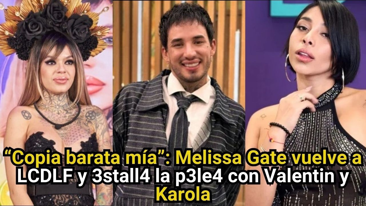 “Copia barata mía”: Melissa Gate vuelve a LCDLFC y 3stall4 la p3le4 con Valentin y Karola