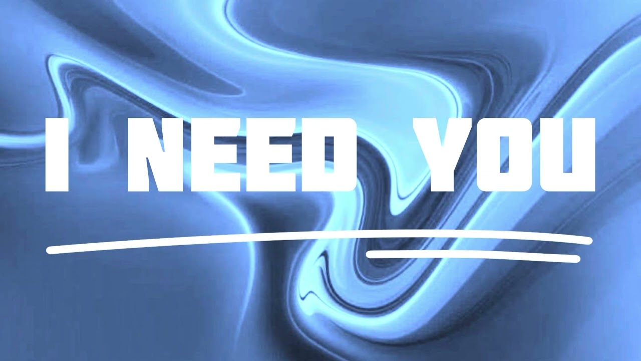 I NEED YOU