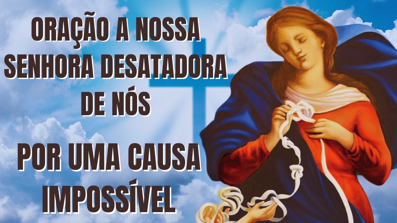 Milagrosa Oração a Nossa Senhora Desatadora de Nós - Desate os Nós da Sua Vida