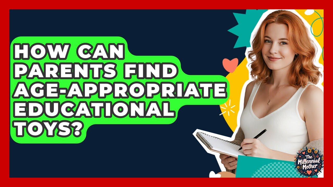 How Can Parents Find Age-appropriate Educational Toys? - The Millennial Mother