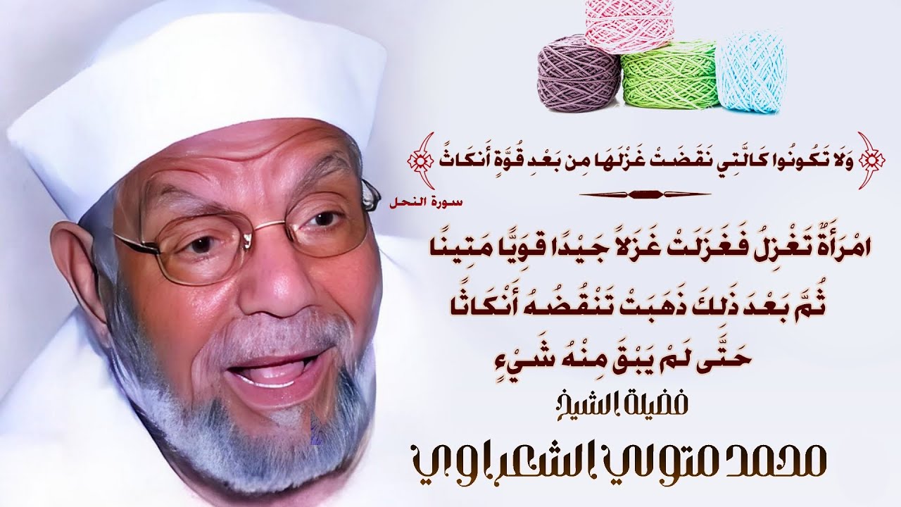 العبره من قوله تعالى ( وَلَا تَكُونُوا كَالَّتِي نَقَضَتْ غَزْلَهَا ) الشيخ محمد متولي الشعراوي