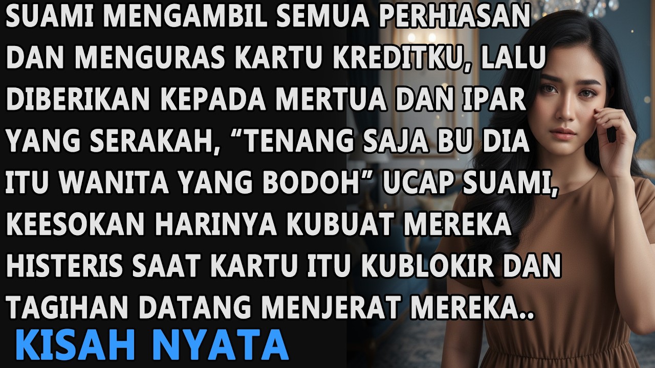 SUAMI MENGAMBIL SEMUA PERHIASAN DAN MENGURAS KARTU KREDITKU DAN MEMBERIKANNYA KEPADA MERTUA DAN IPAR