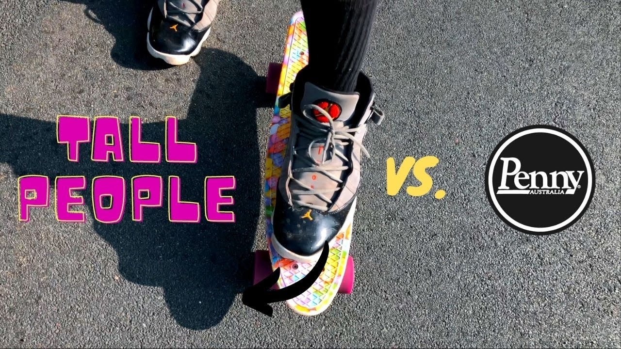 TALL PEOPLE  vs. PENNY BOARDS