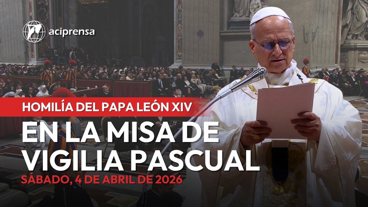 Homil&iacute;a del Papa Le&oacute;n XIV en la Misa de Vigilia Pascual del s&aacute;bado Santo | 4 de abril de 2026