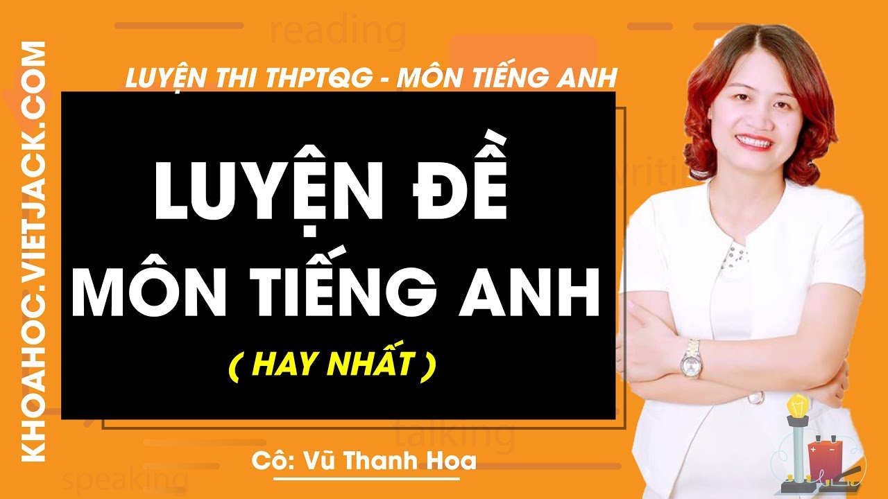 Luyện đề THPTQG 2020 - Môn Tiếng Anh - Cô Vũ Thanh Hoa 2020 (HAY NHẤT)
