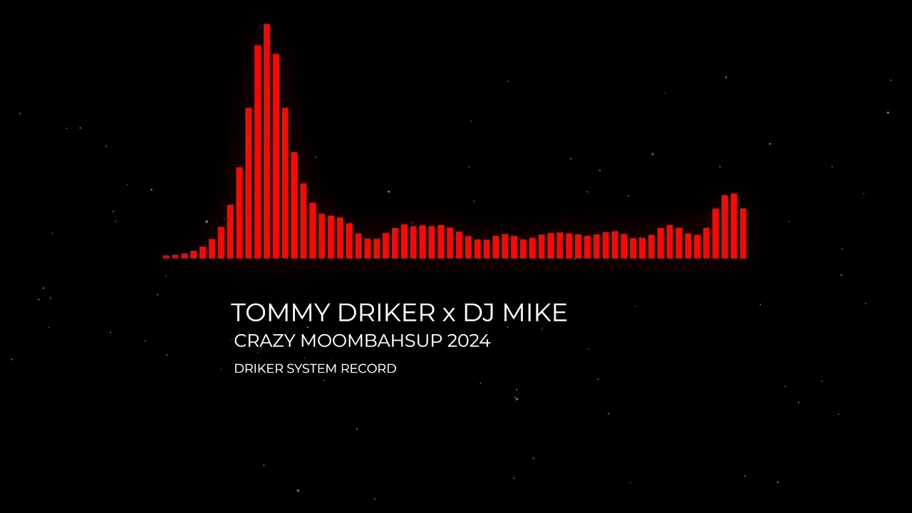 TOMMY DRIKER x DJ MIKE - CRAZY MOOMBAHSUP 2024