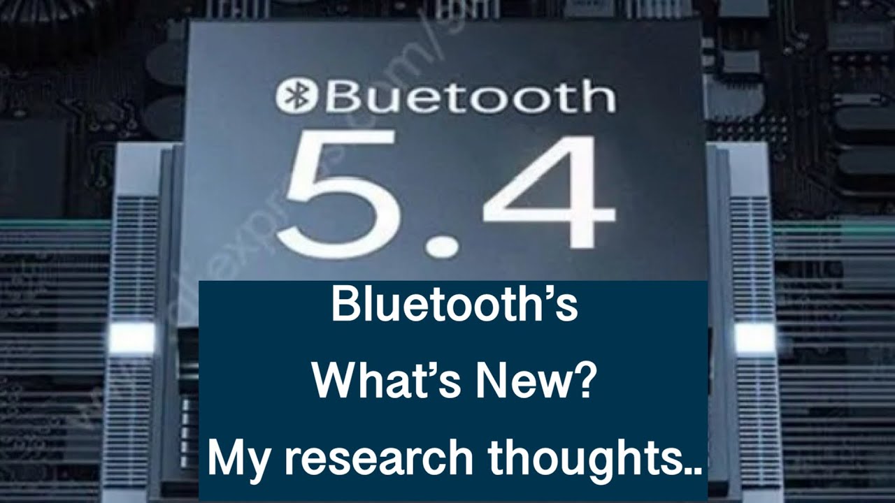 Bluetooth 5.4 information, What’s New ?? , My research thoughts…