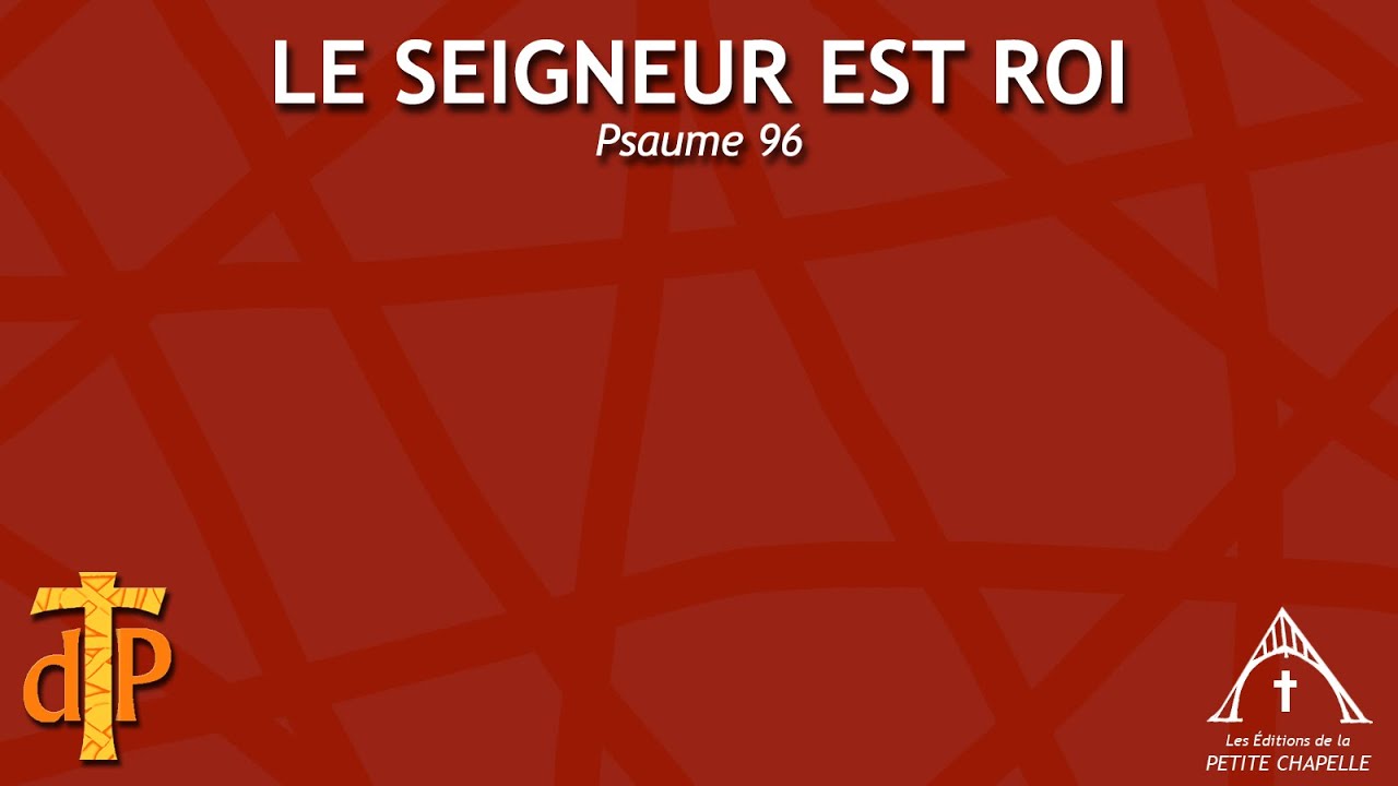 Psaume 96 : Le Seigneur est Roi