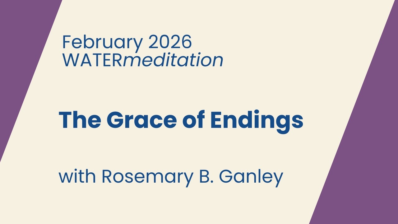 February 2026 WATERmeditation: “The Grace of Endings” with Virginia Day