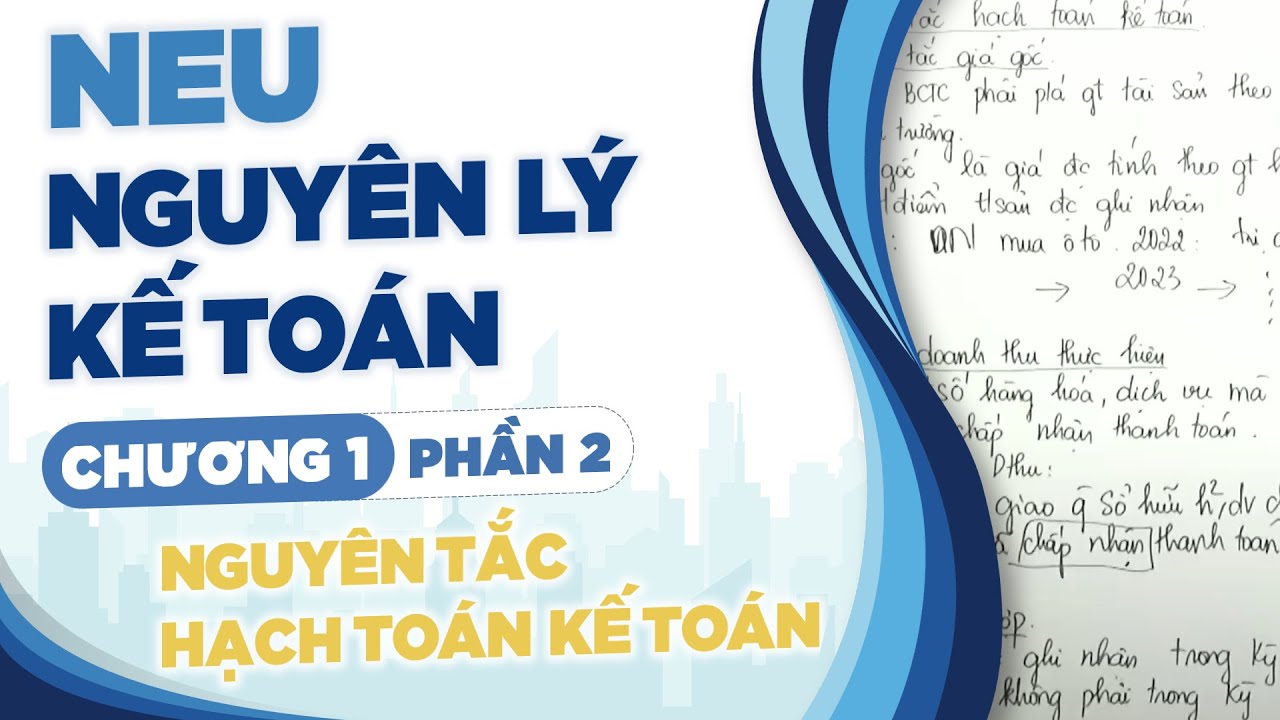 NEU - NGUYÊN LÝ KẾ TOÁN - Chương 1 -  1.2. Nguyên tắc hạch toán kế toán (Tiếp)