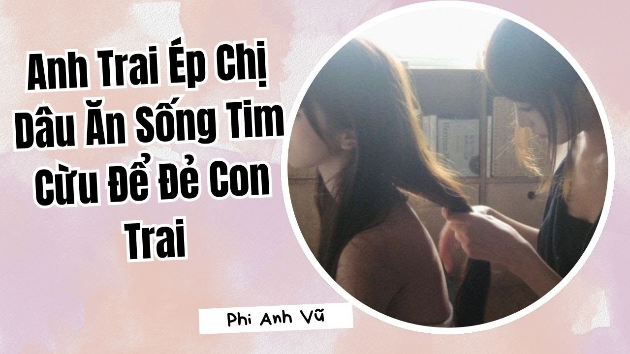 [Truyện Audio] Anh Trai Ép Chị Dâu Ăn Sống Tim Cừu Để Đẻ Con Trai | Phi Anh Vũ
