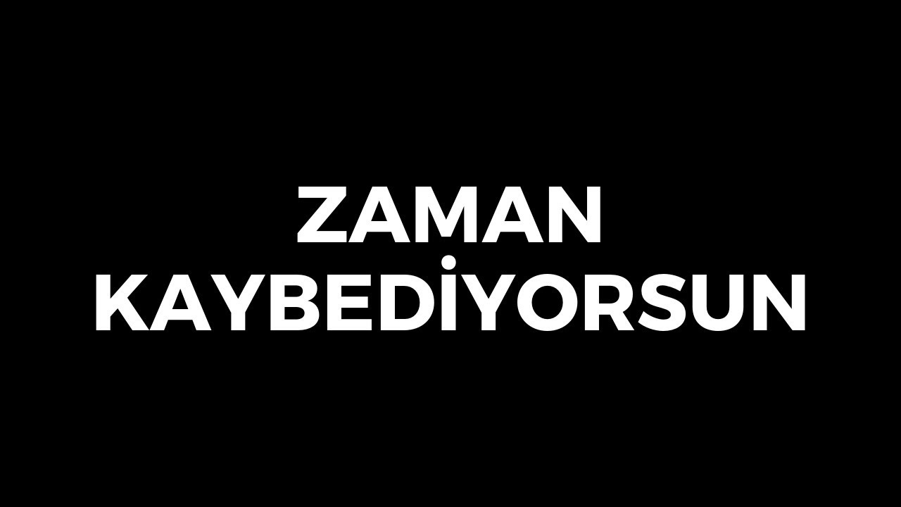 Zaman kaybediyorsun