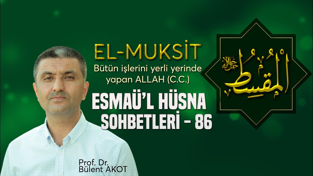 EL-MUKSİT / ESMAÜ'L HÜSNA SOHBETLERİ - 86 Bülent AKOT