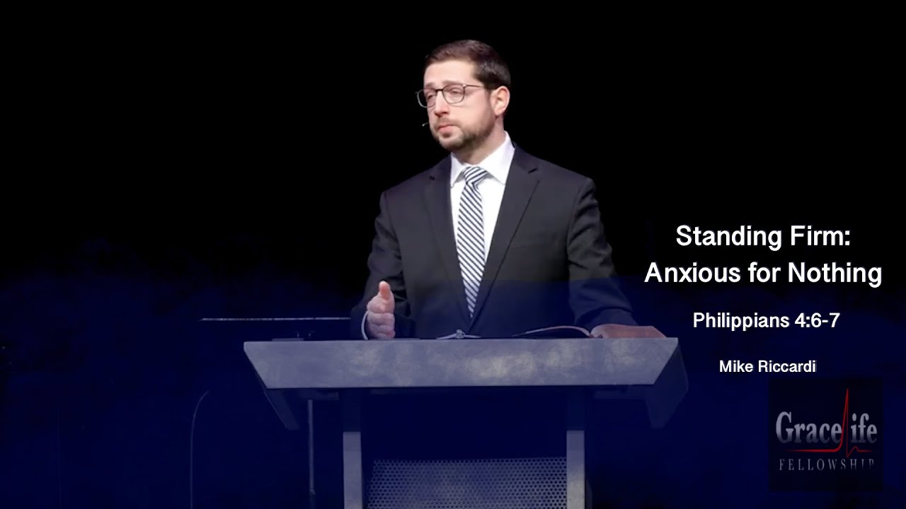 Mike Riccardi | GraceLife Fellowship | Standing Firm: Anxious for Nothing | Philippians 4:6-7