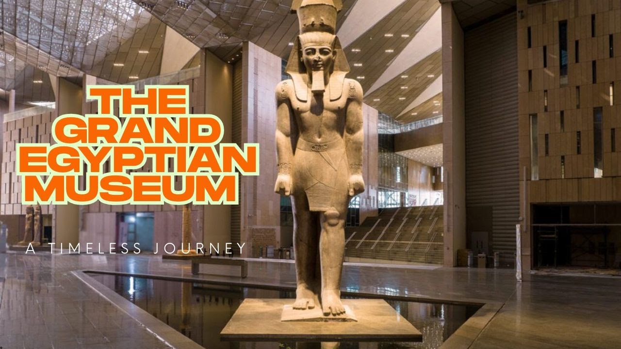 The Grand Egyptian Museum A Timeless Journey