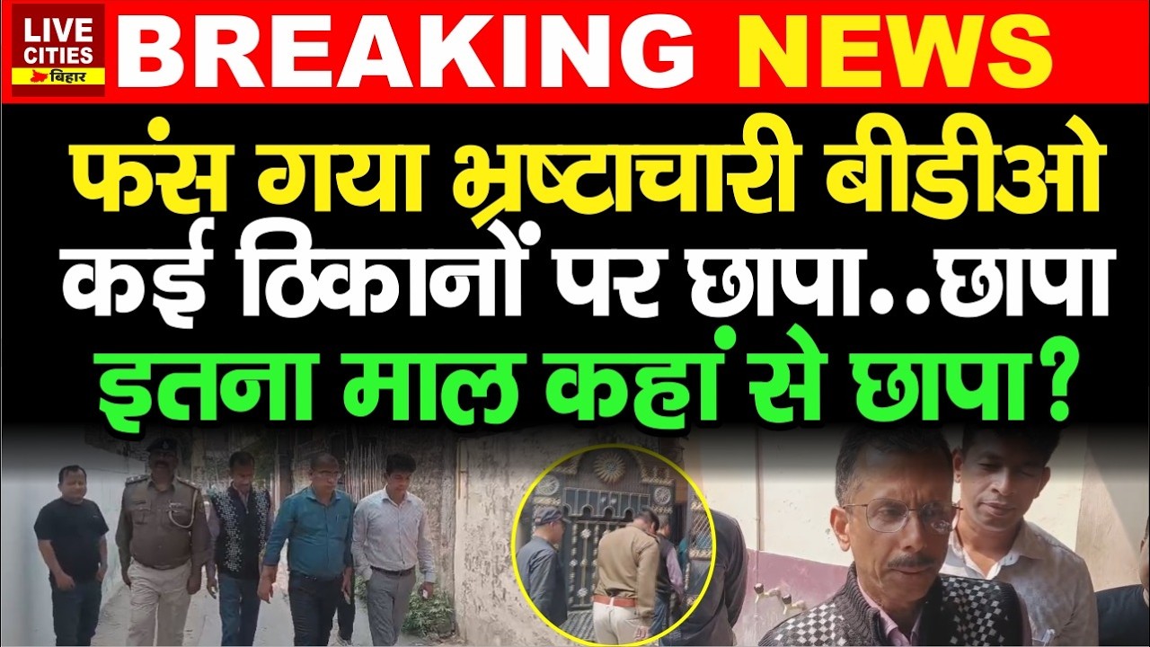 Motihari में BDO के कई ठिकानों Vigilance का छापा, इतनी संपत्ति कहां से आया ? LiveCities Bihar