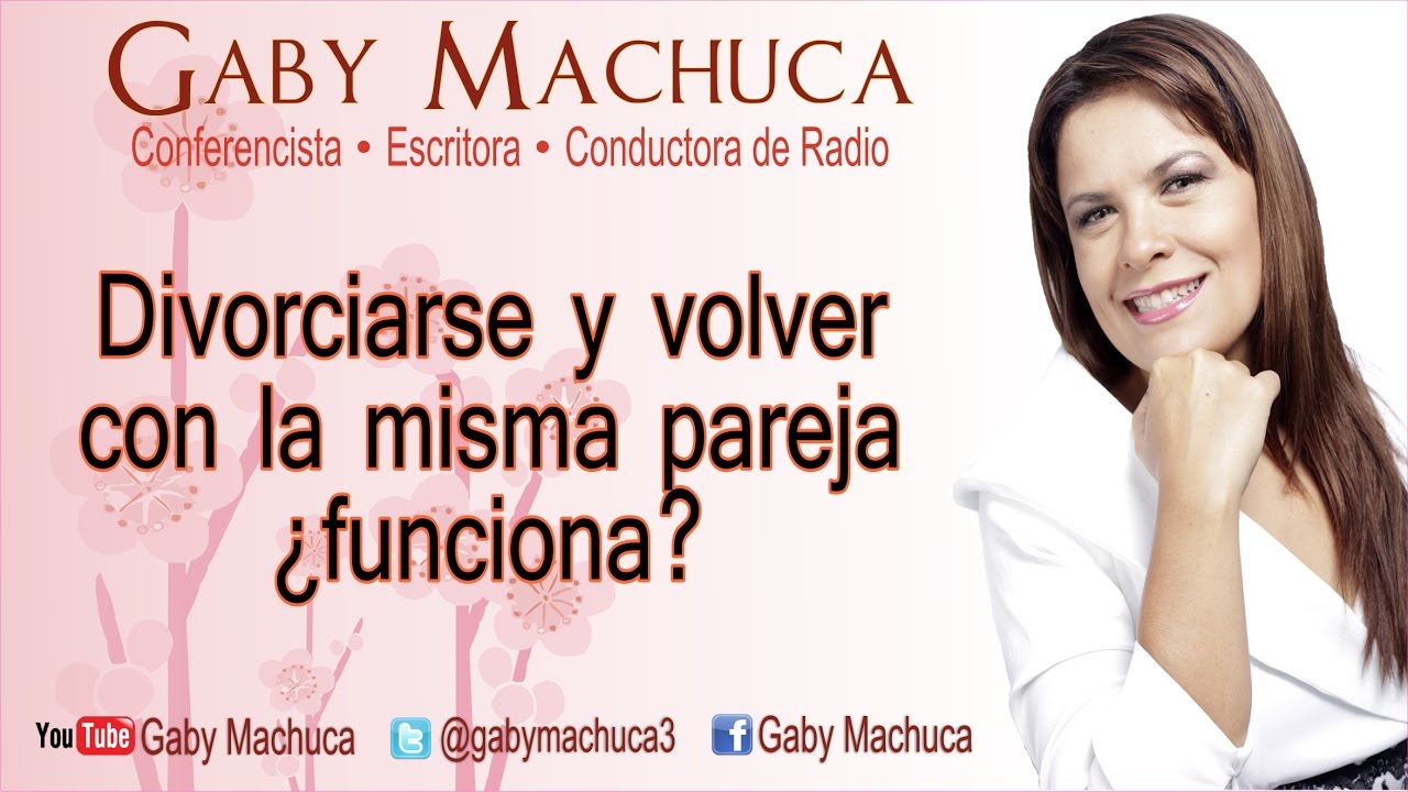 Divorciarse Y Volver Con La Misma Pareja ¿Funciona? Con Gaby Machuca