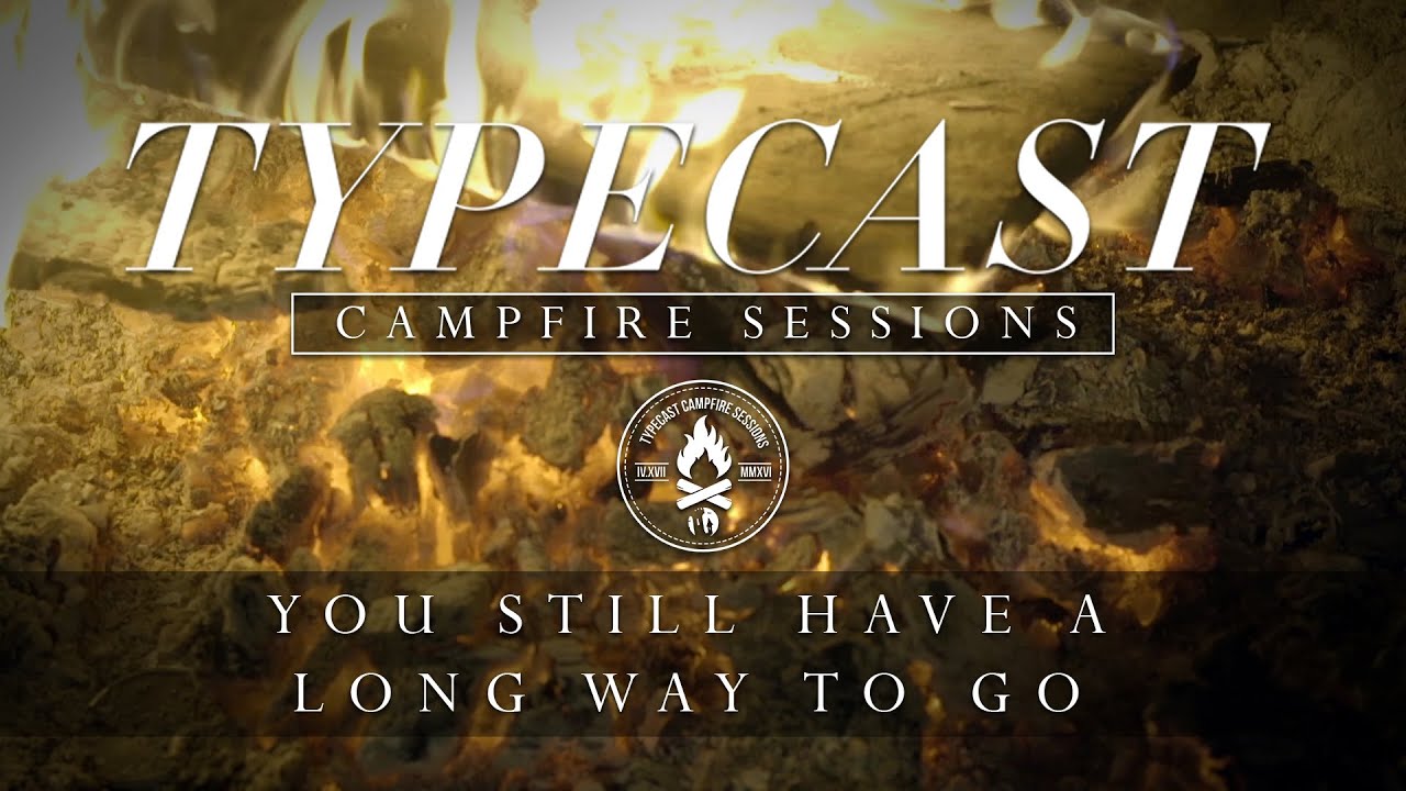 Typecast Campfire Sessions Ep. 2 - You Still Have A Long Way To Go