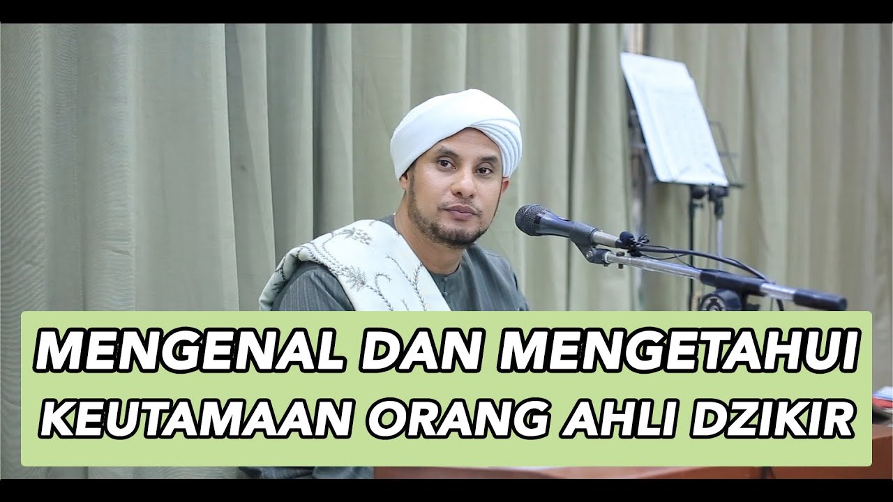 MENGENAL DAN MENGETAHUI KEUTAMAAN ORANG AHLI DZIKIR | HABIB JAMAL BIN TOHA BA'AGIL