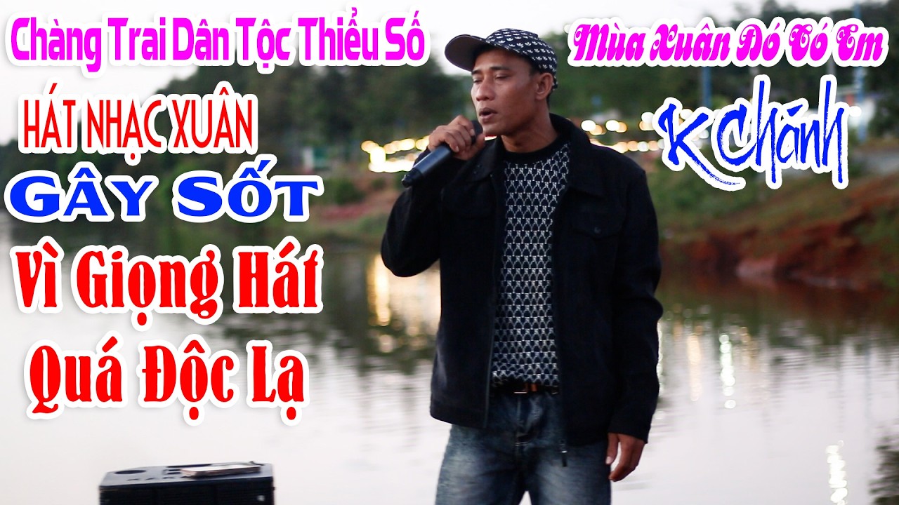 Chàng Trai Dân Tộc Thiểu Số Hát Nhạc Xuân Gây Sốt Với Giọng Ca Độc Lạ | Mùa Xuân Đó Có Em - K Chánh