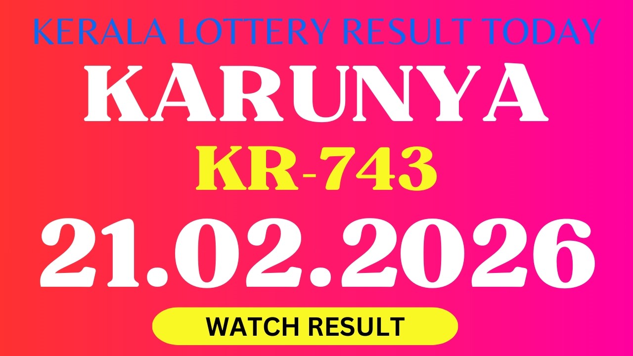 KERALA KARUNYA KR-743 LOTTERY  RESULT TODAY 21.2.2026 | KERALA LOTTERY RESULT TODAY.