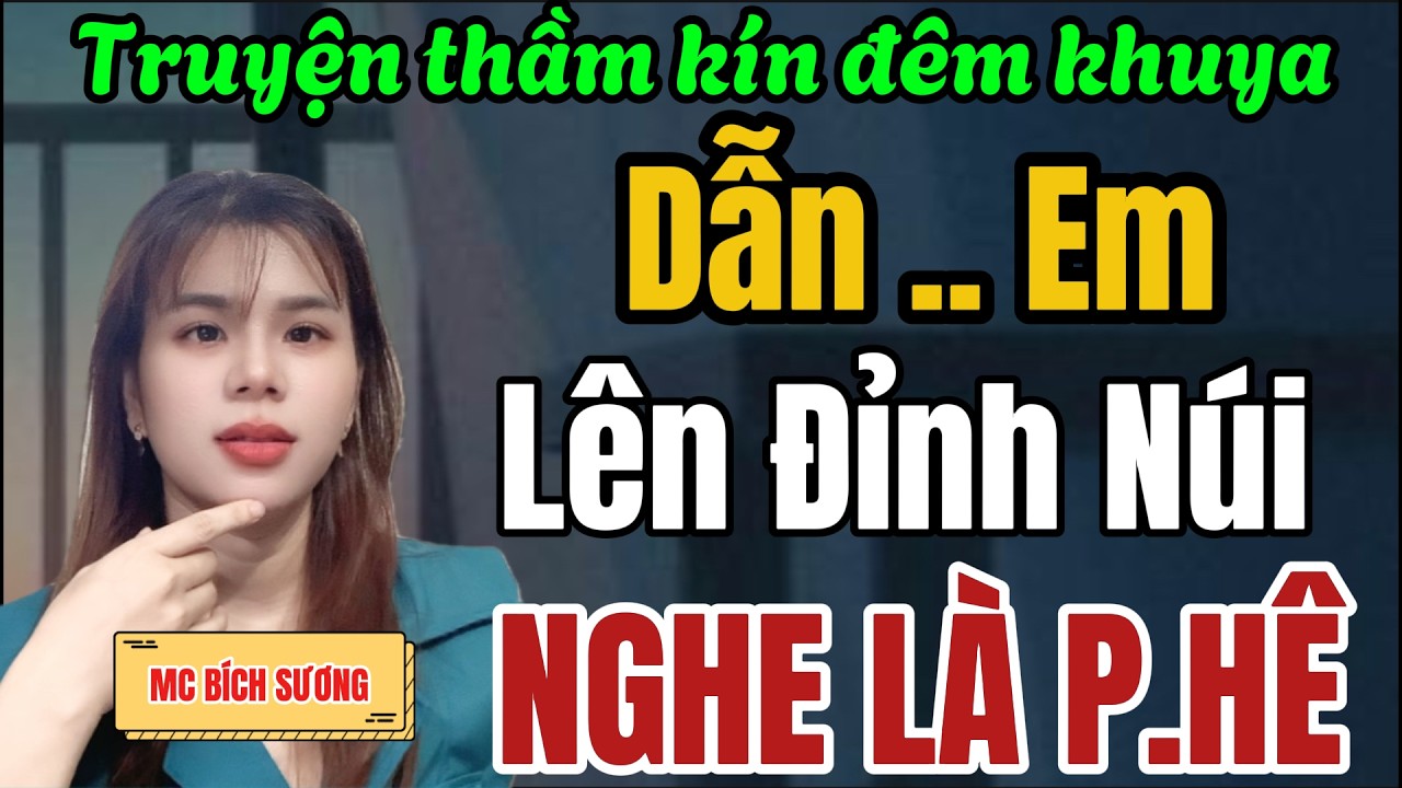 Trời Ơi Câu Chuyện Này Nhất Định Không Được Bỏ Qua - ĐƯA EM LÊN ĐỈNH NÚI #mcbichsuong Kể Chuyện