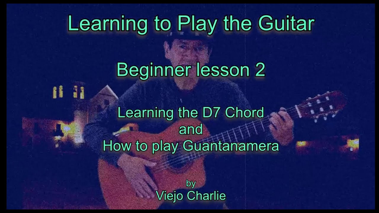 Learning to Play the Guitar - D7 and Guantanamera lesson 2