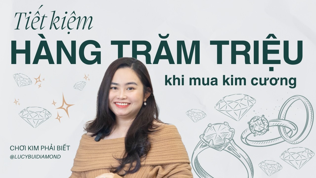 CHƠI KIM PHẢI BIẾT #1: 4Cs trong kim cương - Tiết kiệm hàng trăm triệu khi mua kim cương