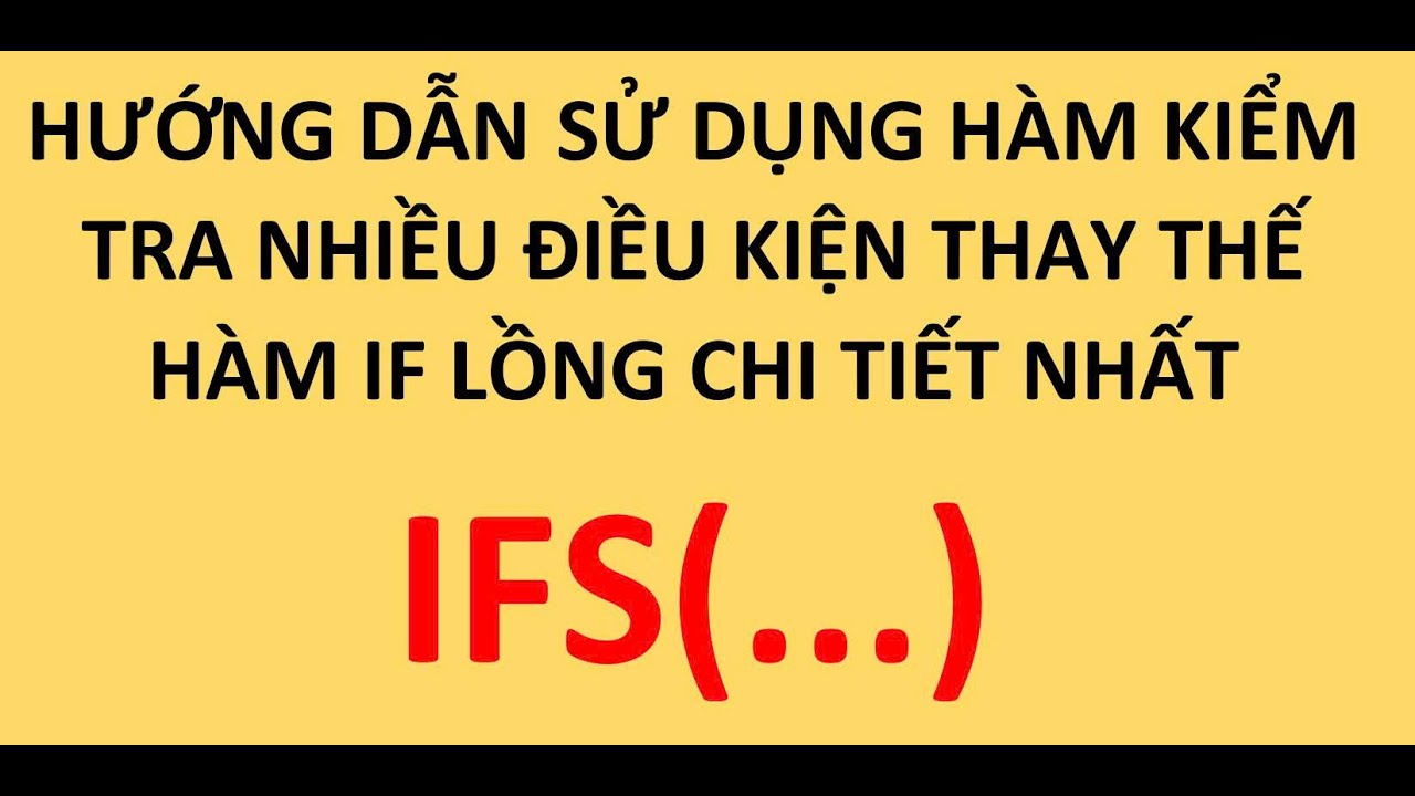 Hướng dẫn sử dụng hàm kiểm tra nhiều điều kiện IFS để thay thế hàm IF lồng chi tiết nhất