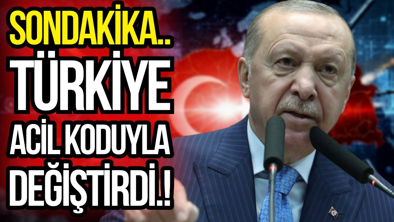 TÜRKİYE ACİL KODUYLA DEĞİŞTİRDİ!