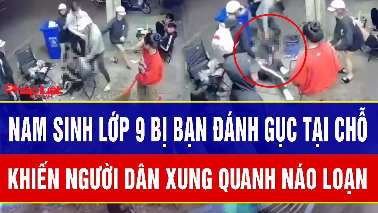 Bàng hoàng: Nam sinh lớp 9 bị bạn đánh gục tại chỗ khiến người dân xung quanh náo loạn