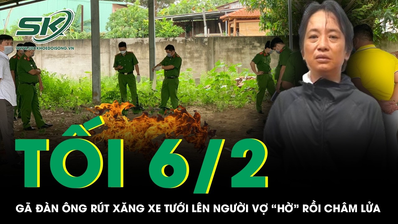 Tối 6/2: Gã đàn ông rút xăng xe máy tưới lên người vợ “hờ” rồi châm lửa, hé lộ lý do ra tay tàn nhẫn