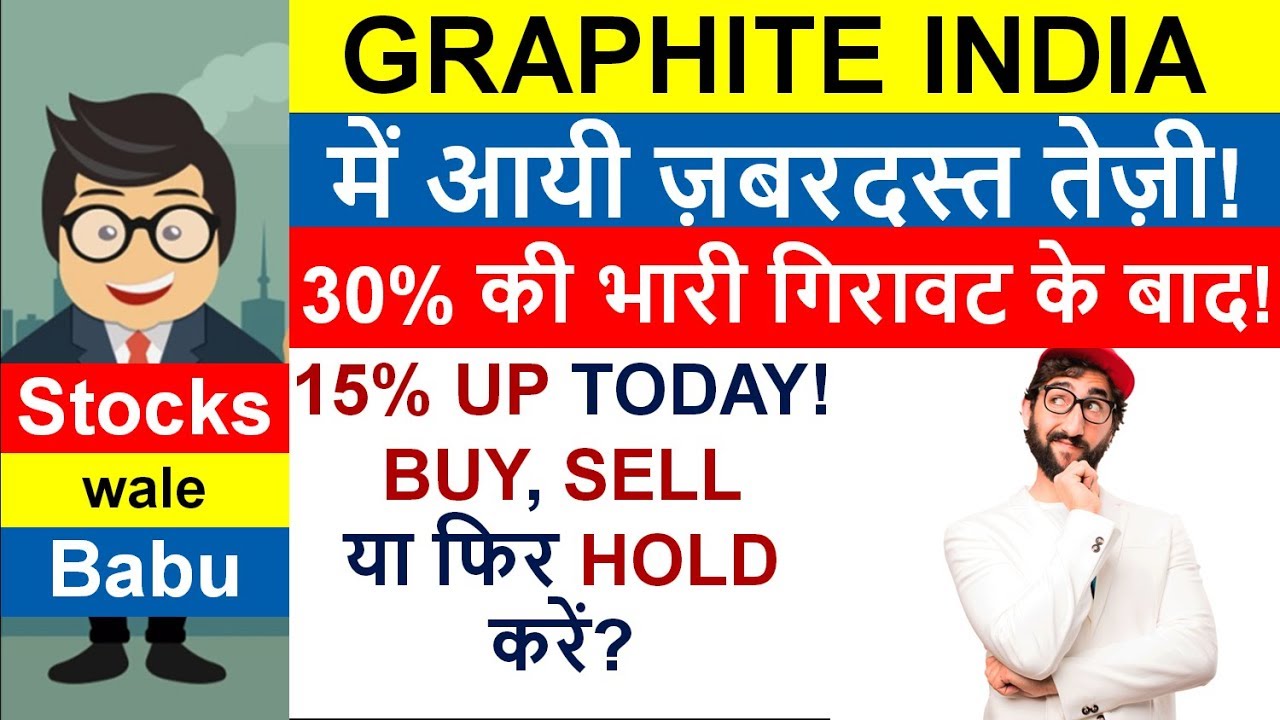 GRAPHITE INDIA SHARE PRICE JUMPED 15% after a great fall of 30% in two months. BUY/SELL/HOLD?