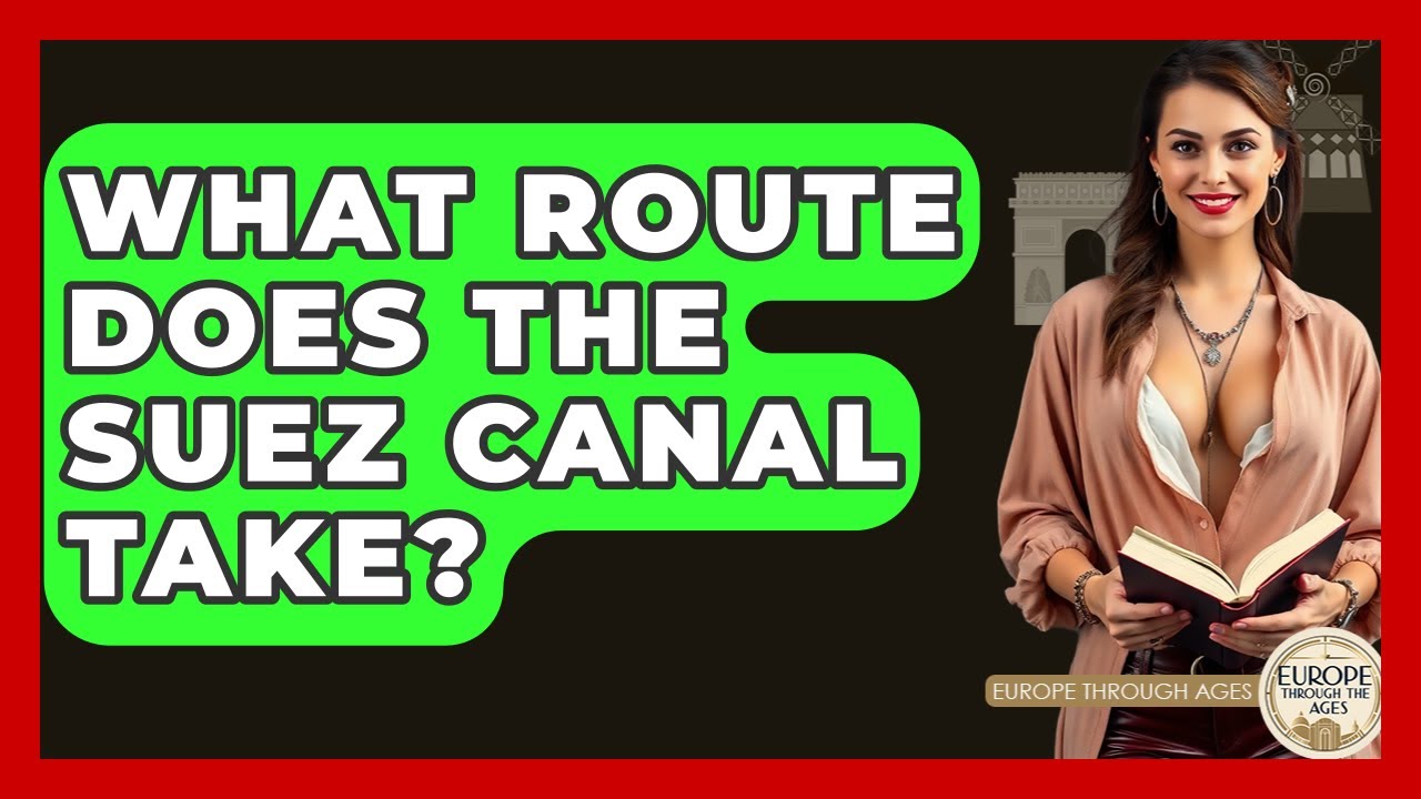 What Route Does The Suez Canal Take? - Europe Through the Ages