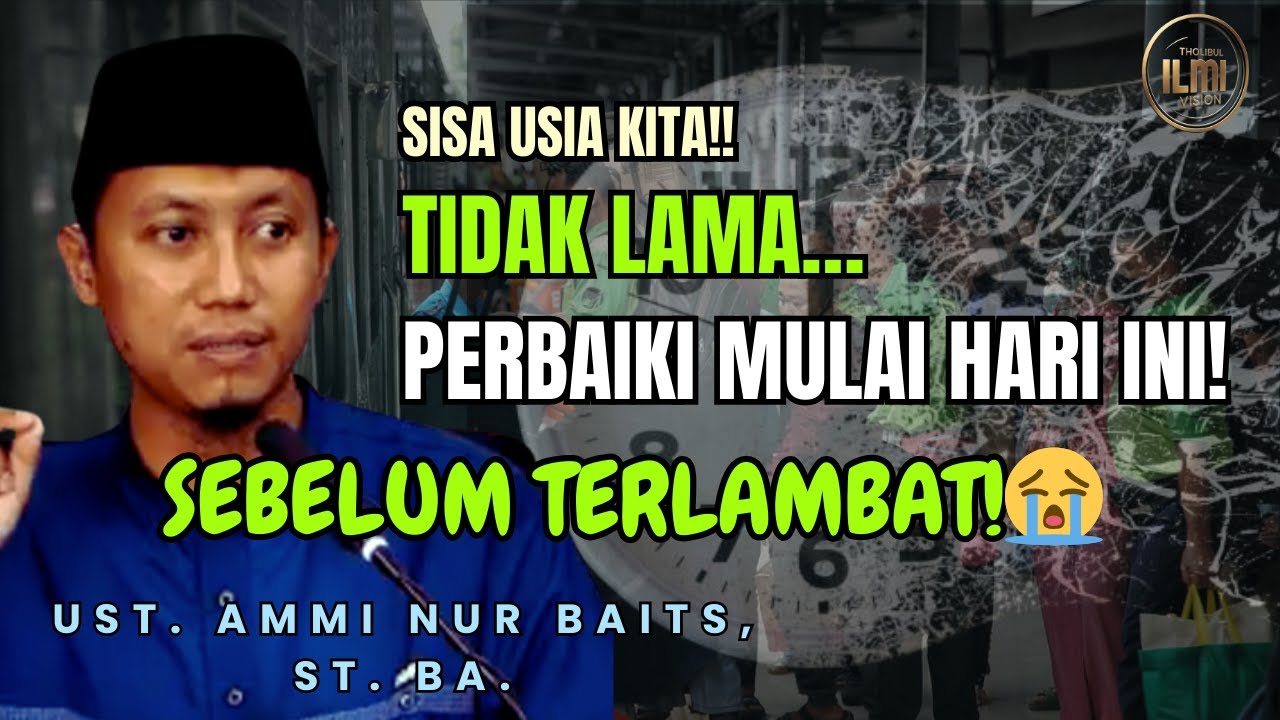 Perbaiki Mulai Hari Ini SISA USIAMU 😭 - Ust. Ammi Nur Baits, ST.,BA