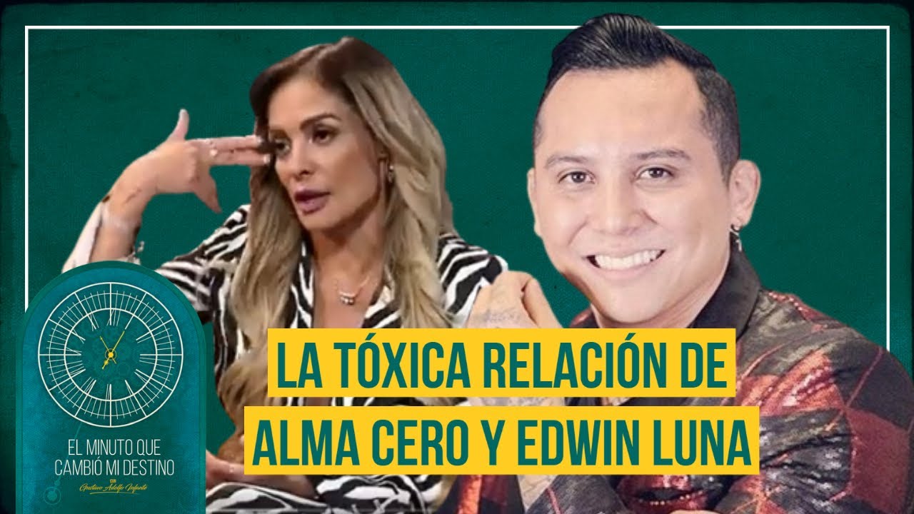 La verdad detrás de la relación tóxica de Alma Cero con Edwin Luna | El Minuto que Cambió mi Destino