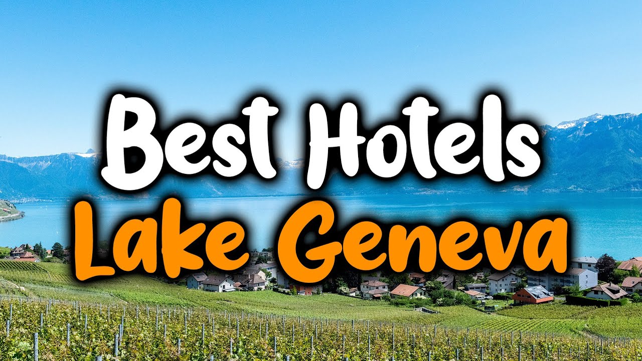 Best Hotels In Lake Geneva - For Families, Couples, Work Trips, Luxury & Budget