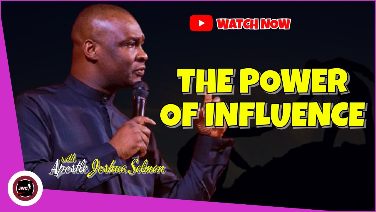 THE POWER OF INFLUENCE || APOSTLE JOSHUA SELMAN