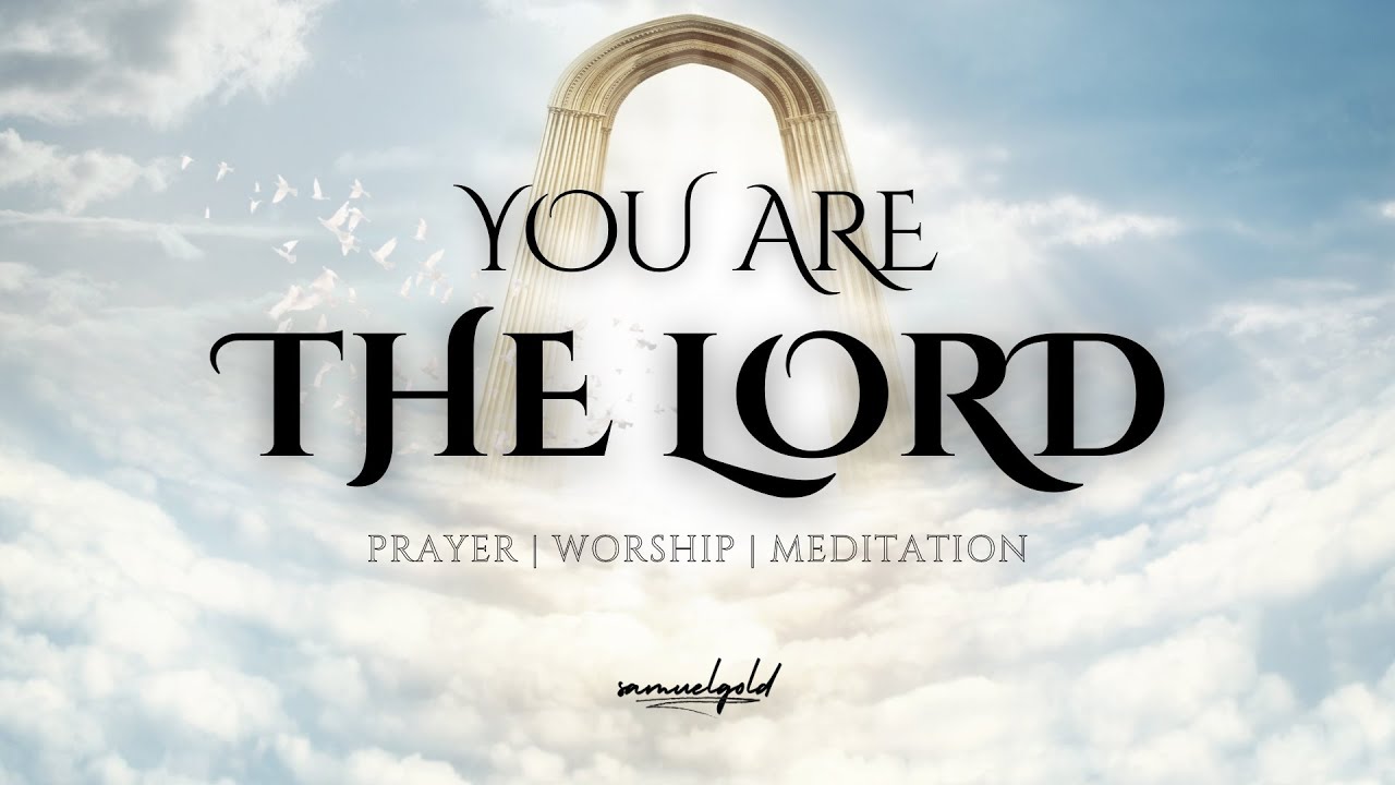 You Are The Lord | 1 hour Worship Music Instrumental | Prayer and Meditation Music
