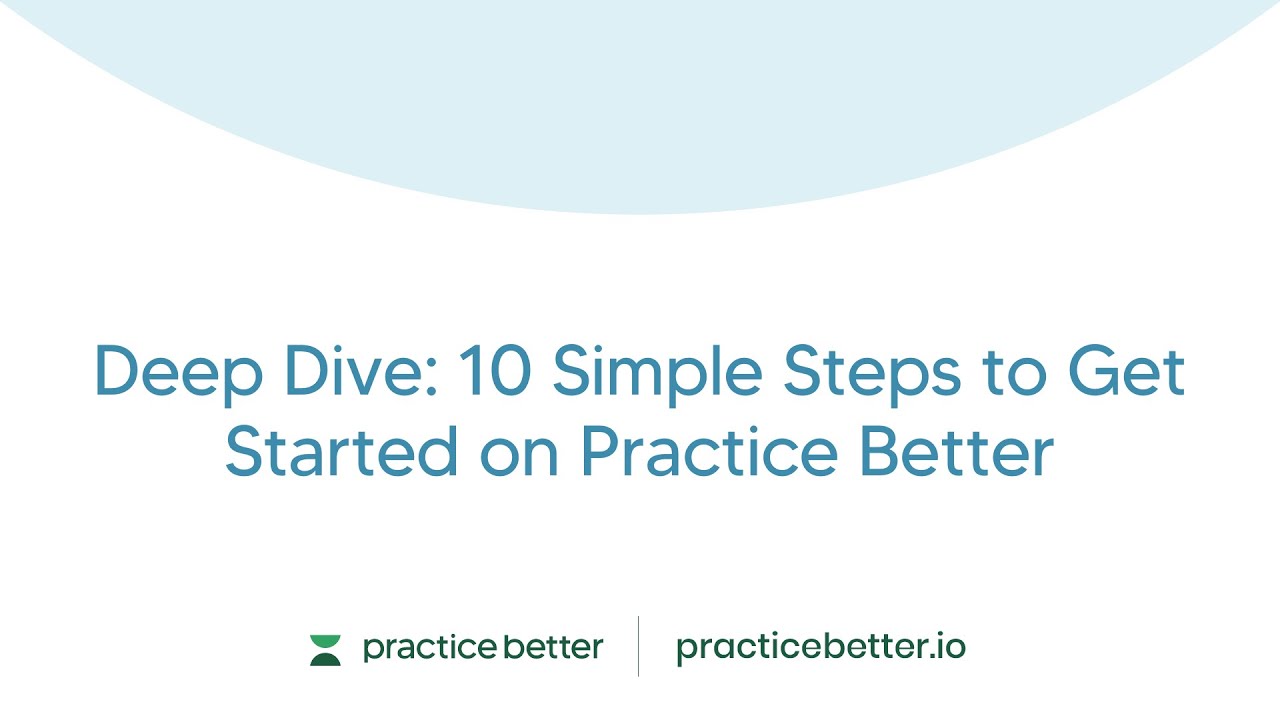 Deep Dive:  10 Simple Steps to Get Started on Practice Better