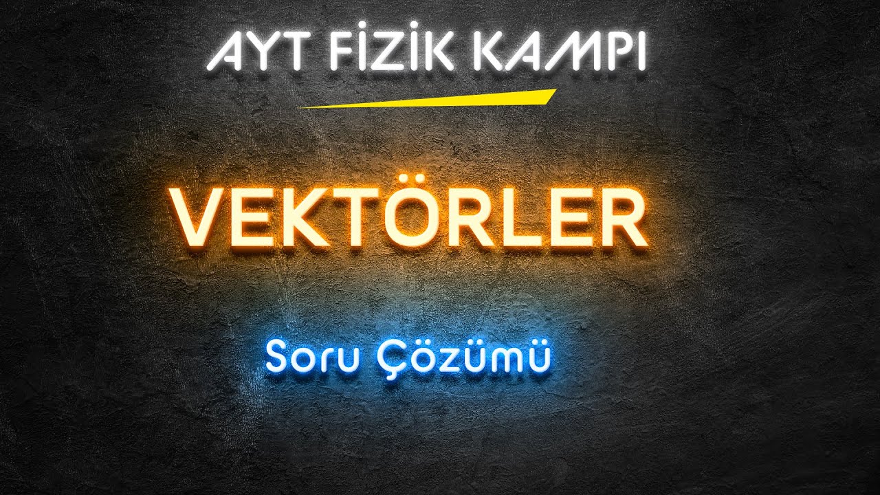 2) Vektörler / Soru Çözümü. Test Soruları ve Çözümleri. AYT Fizik Kampı 2023